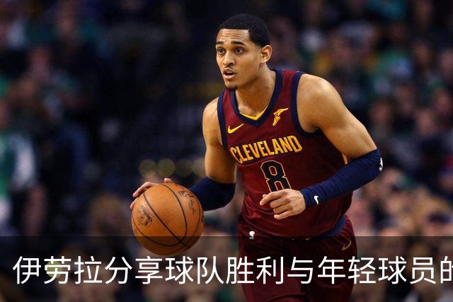 伊劳拉分享球队胜利与年轻球员的成长机会